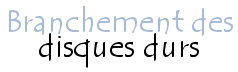 Branchement des disques durs