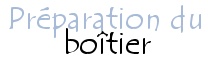 Préparation du boîtier