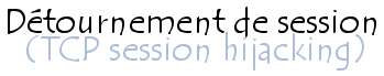 Vol de session TCP (TCP session hijacking)