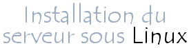 Installation du serveur sous Linux